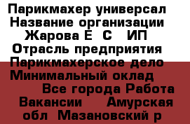 Парикмахер-универсал › Название организации ­ Жарова Е. С., ИП › Отрасль предприятия ­ Парикмахерское дело › Минимальный оклад ­ 70 000 - Все города Работа » Вакансии   . Амурская обл.,Мазановский р-н